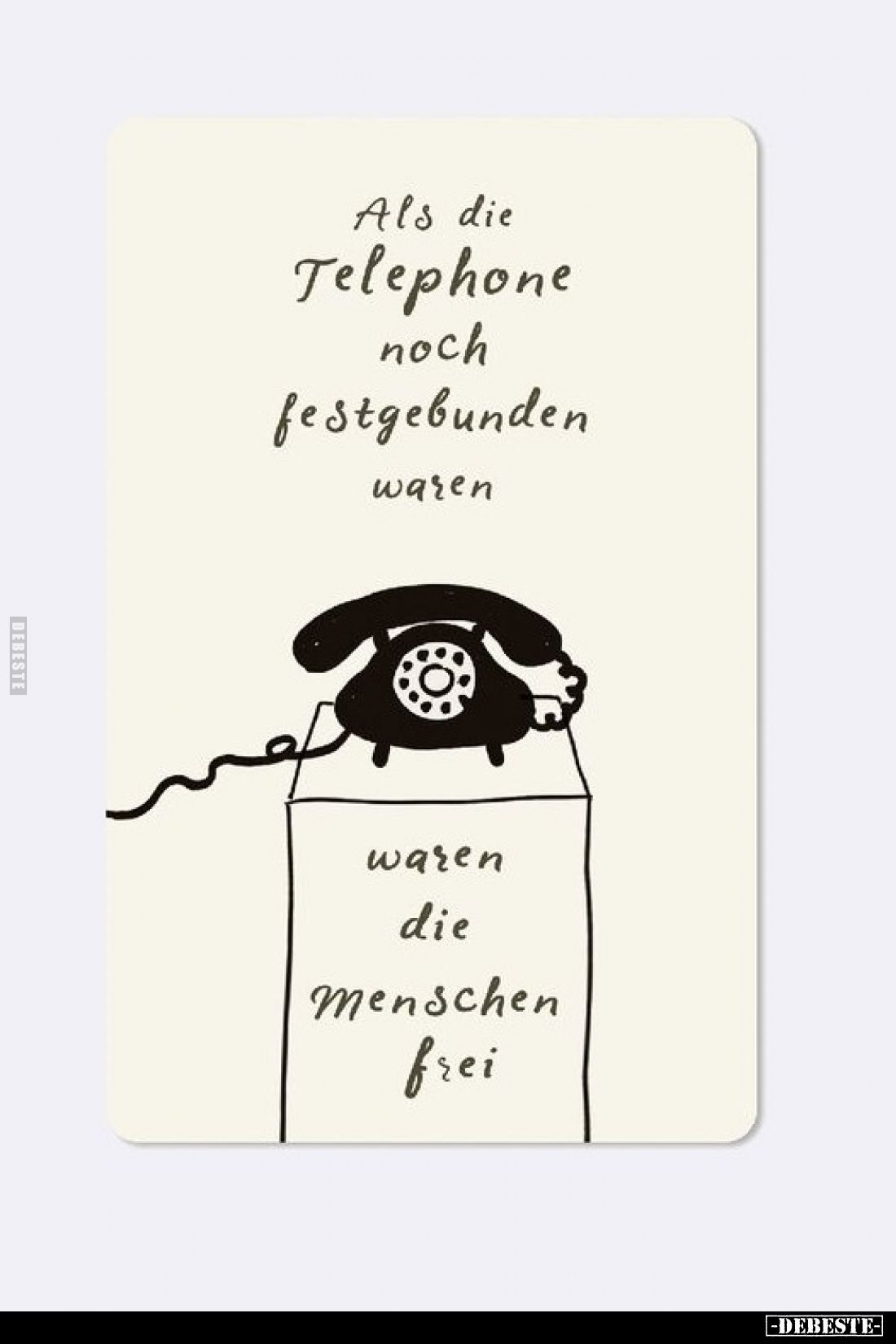 Als die Telephone noch festgebunden waren,
waren die Menschen frei.