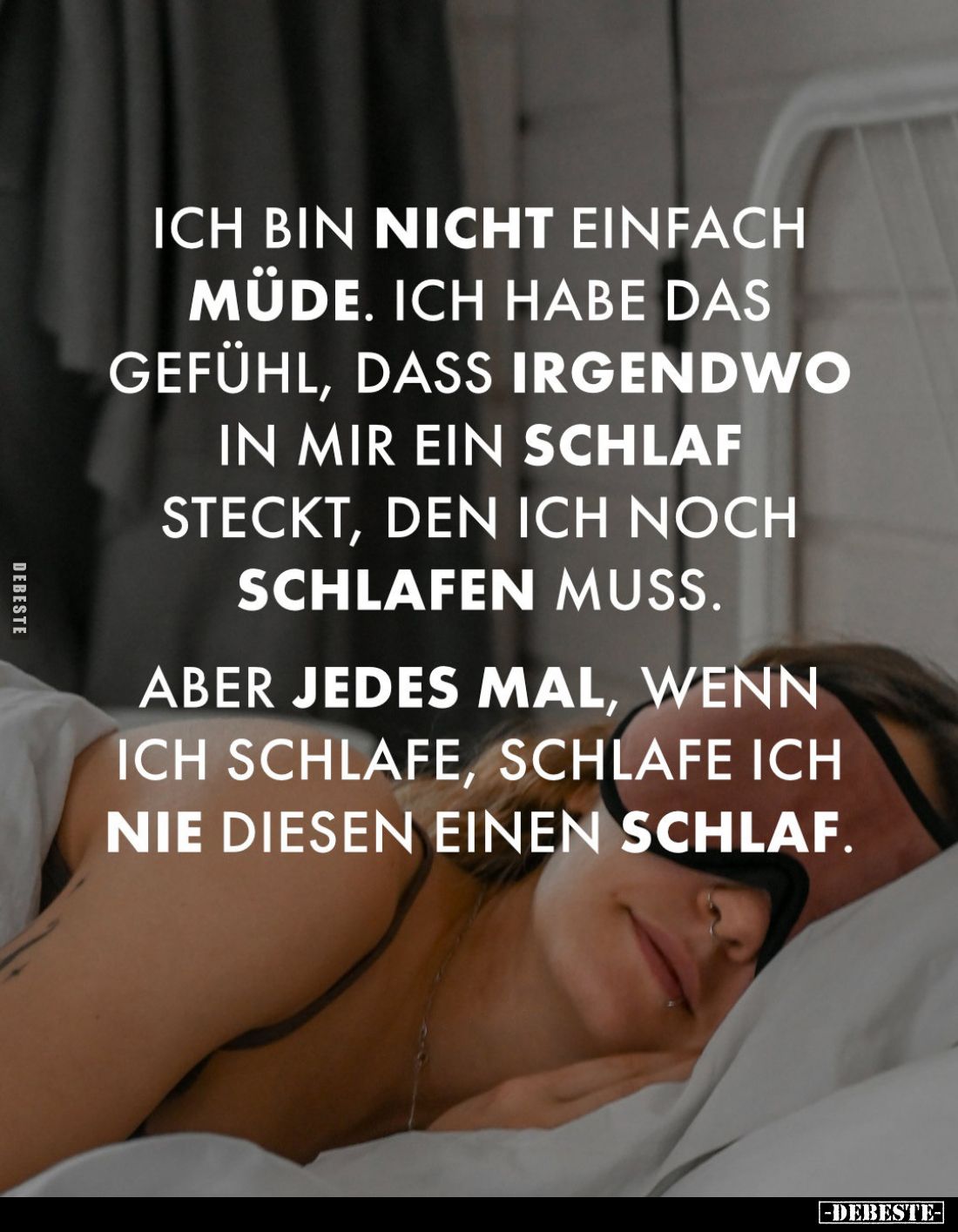 Ich bin nicht einfach müde. Ich habe das Gefühl, dass irgendwo in mir ein Schlaf steckt, den ich noch schlafen muss.
Aber je...