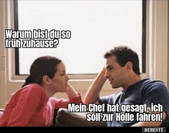 Warum bist du so früh zuhause?..
