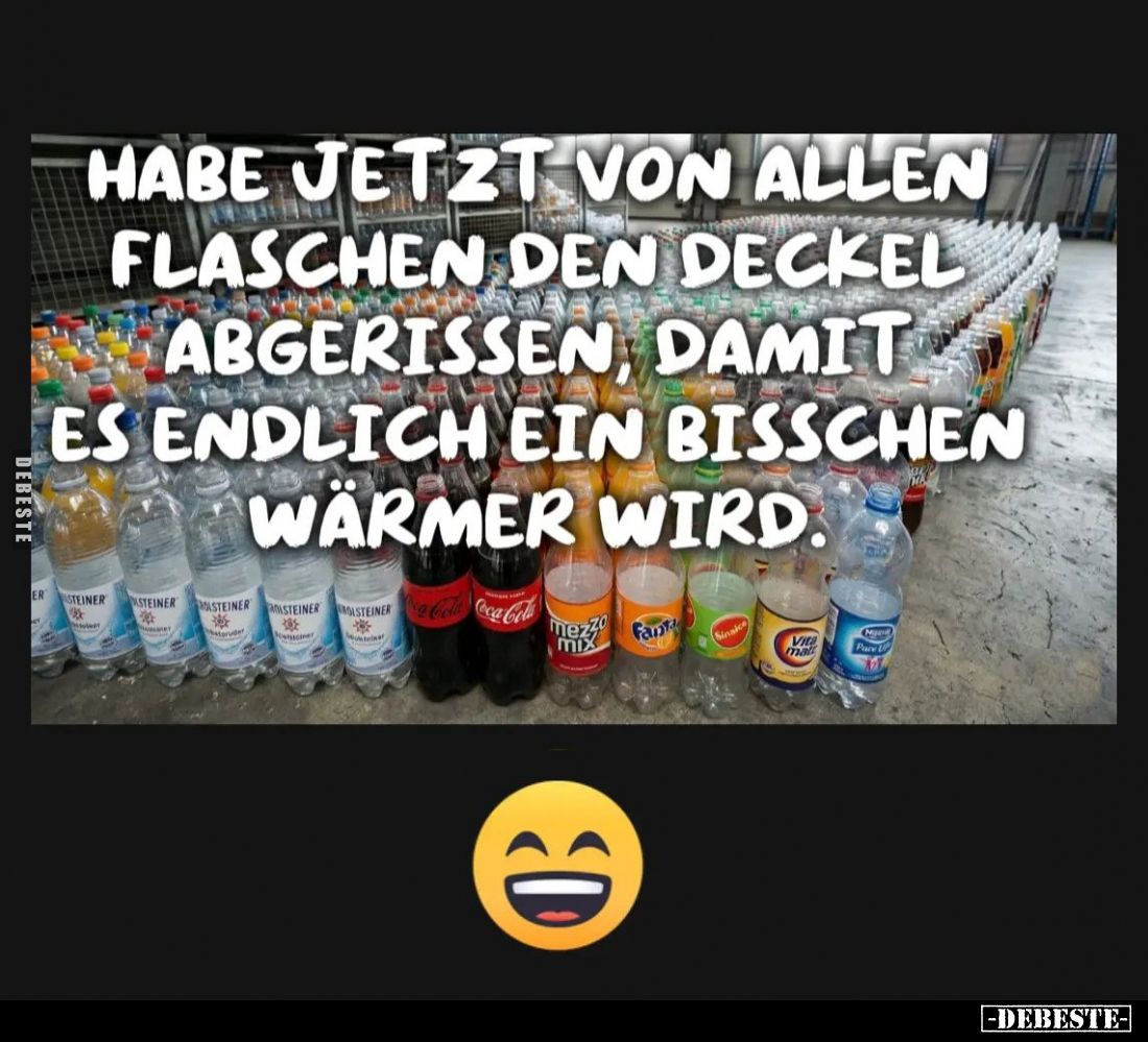 Habe jetzt von allen Flaschen den Deckel abgerissen, damit es endlich ein Bisschen warmer wird.