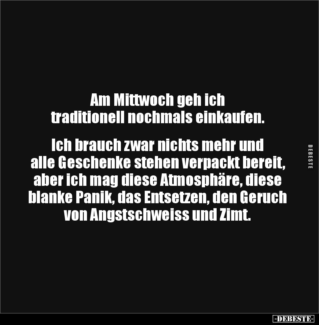Am Mittwoch geh ich 
traditionell nochmals einkaufen.


Ich brauch zwar nichts mehr und 
alle Geschenke stehen verpackt ...