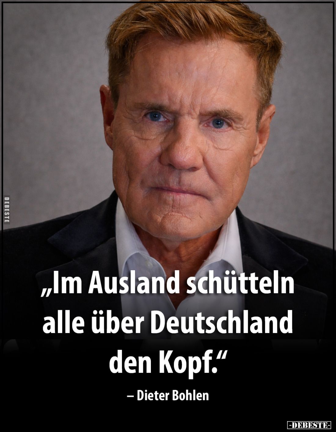 "Im Ausland schütteln alle über Deutschland den Kopf."
– Dieter Bohlen