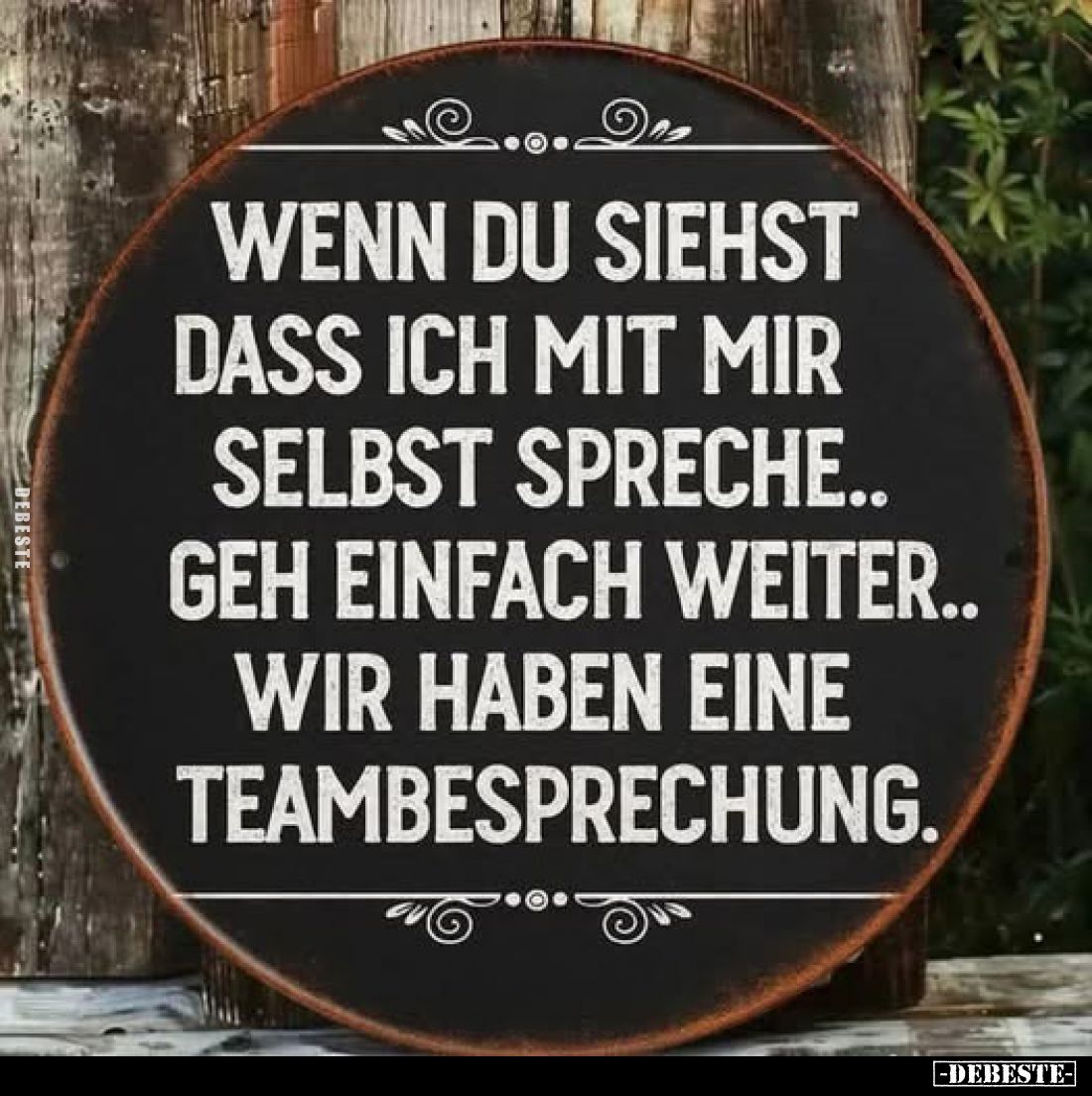 Wenn du siehst dass ich mit mir selbst spreche..
geh einfach weiter..
wir haben eine Teambesprechung.