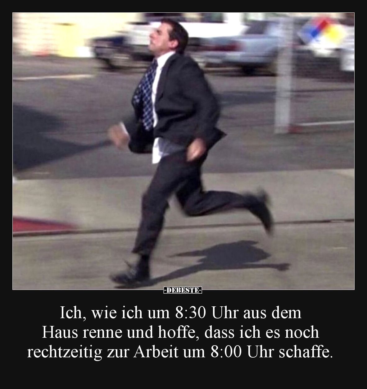 Ich, wie ich um 8:30 Uhr aus dem Haus renne und hoffe, dass ich es noch rechtzeitig zur Arbeit um 8:00 Uhr schaffe.
