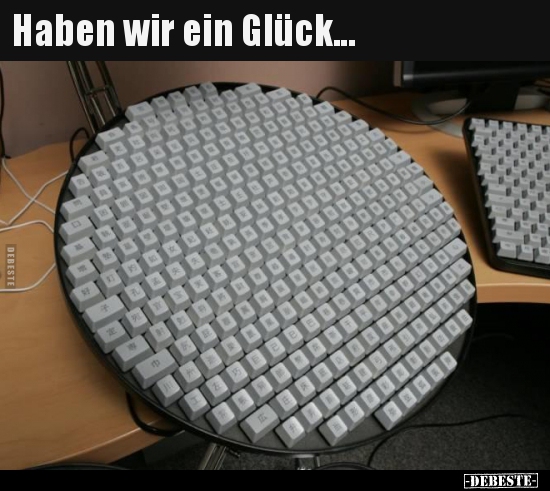 Haben wir ein Glück...