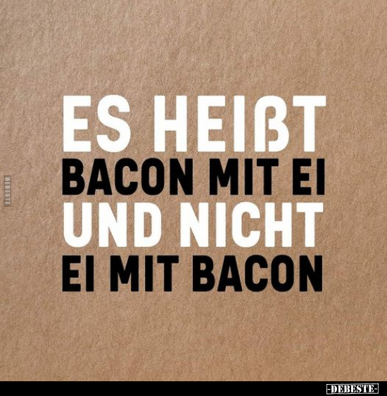 Es heißt Bacon mit Ei und nicht Ei mit Bacon.