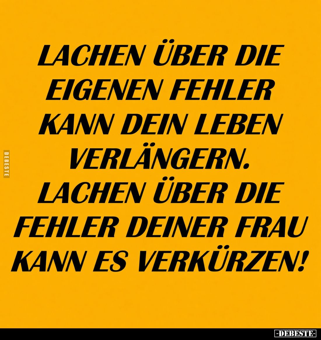 Lachen über die eigenen Fehler kann dein Leben verlängern. Lachen über die Fehler deiner Frau kann es verkürzen!