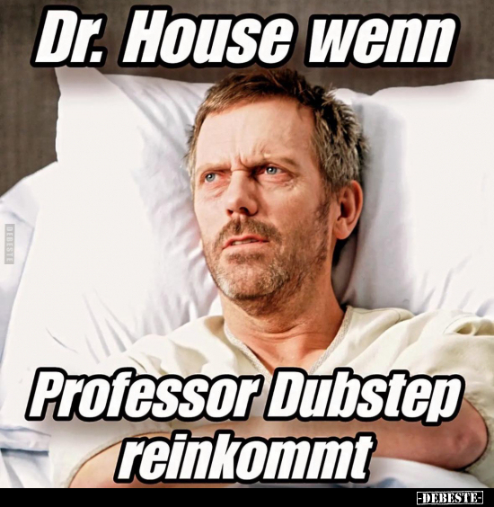 Dr. House wenn Professor Dubstep reinkommt... - Lustige Bilder | DEBESTE.de