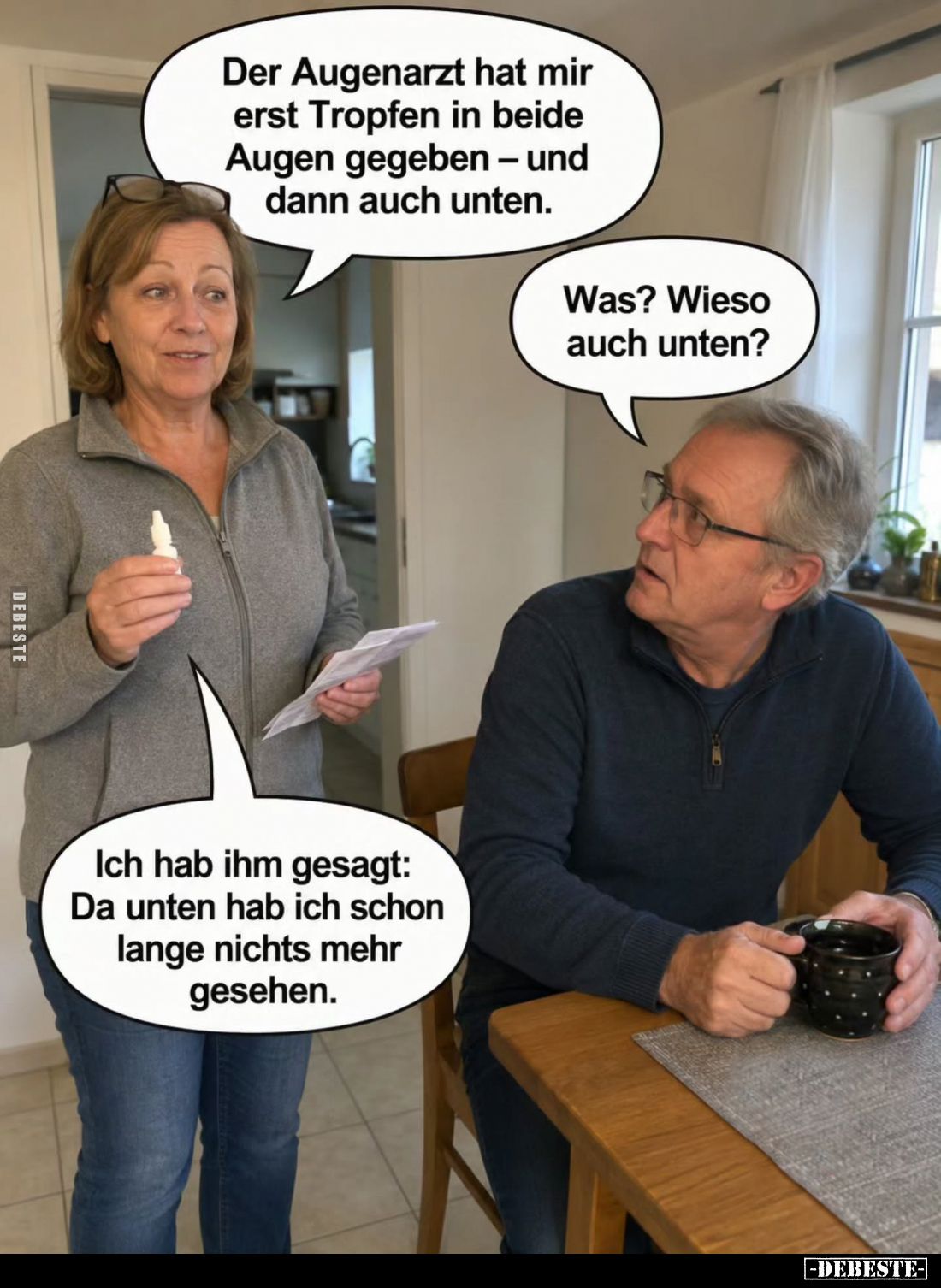 Der Augenarzt hat mir erst Tropfen in beide Augen gegeben – und dann auch unten. -
Was? Wieso auch unten? -
Ich hab ihm ges...