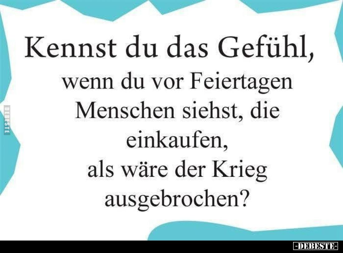 Kennst du das Gefühl, wenn du vor Feiertagen Menschen siehst, die einkaufen, als wäre der Krieg ausgebrochen?