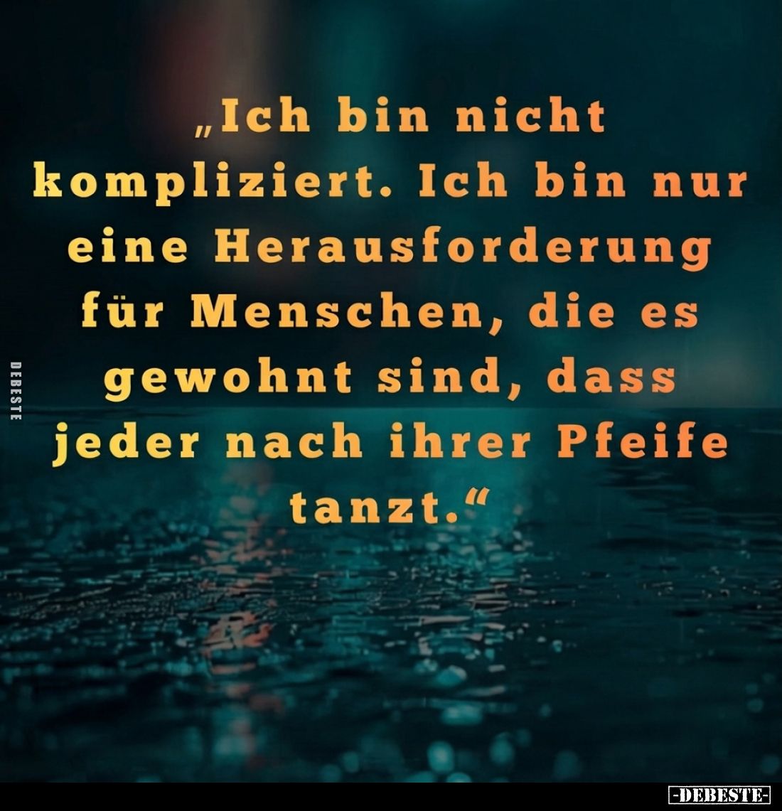 „Ich bin nicht kompliziert. Ich bin nur eine Herausforderung für Menschen, die es gewohnt sind, dass jeder nach ihrer Pfeife ...