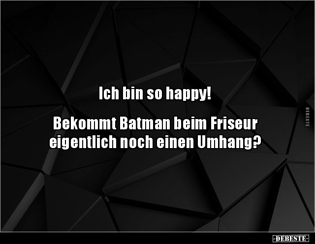 Ich bin so happy! Bekommt Batman beim Friseur.. - Lustige Bilder | DEBESTE.de