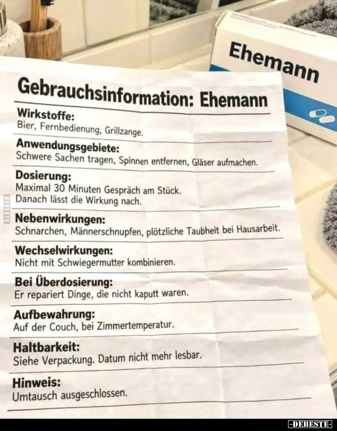 Gebrauchsinformation: Ehemann
-
Wirkstoffe:
Bier, Fernbedienung, Grillzange.
Anwendungsgebiete:
Schwere Sachen tragen, S...
