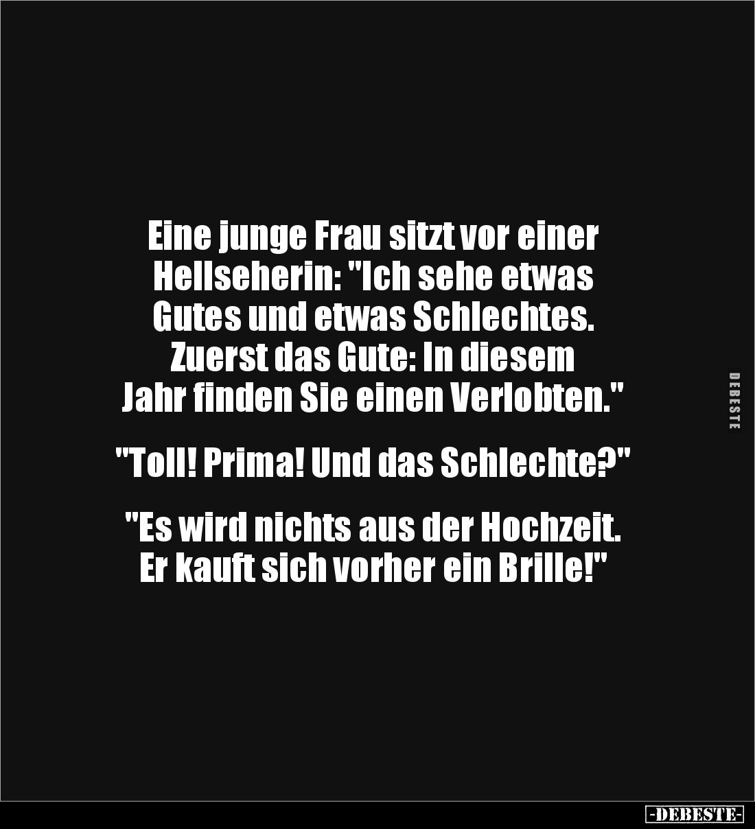 Eine junge Frau sitzt vor einer 
Hellseherin: "Ich sehe etwas 
Gutes und etwas Schlechtes. 
Zuerst das Gute: In diese...