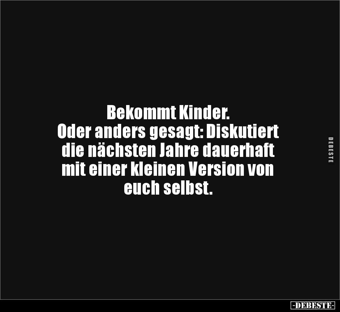 Bekommt Kinder. Oder anders gesagt.. - Lustige Bilder | DEBESTE.de