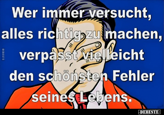 Wer immer versucht, alles richtig zu machen, verpasst.. - Lustige Bilder | DEBESTE.de