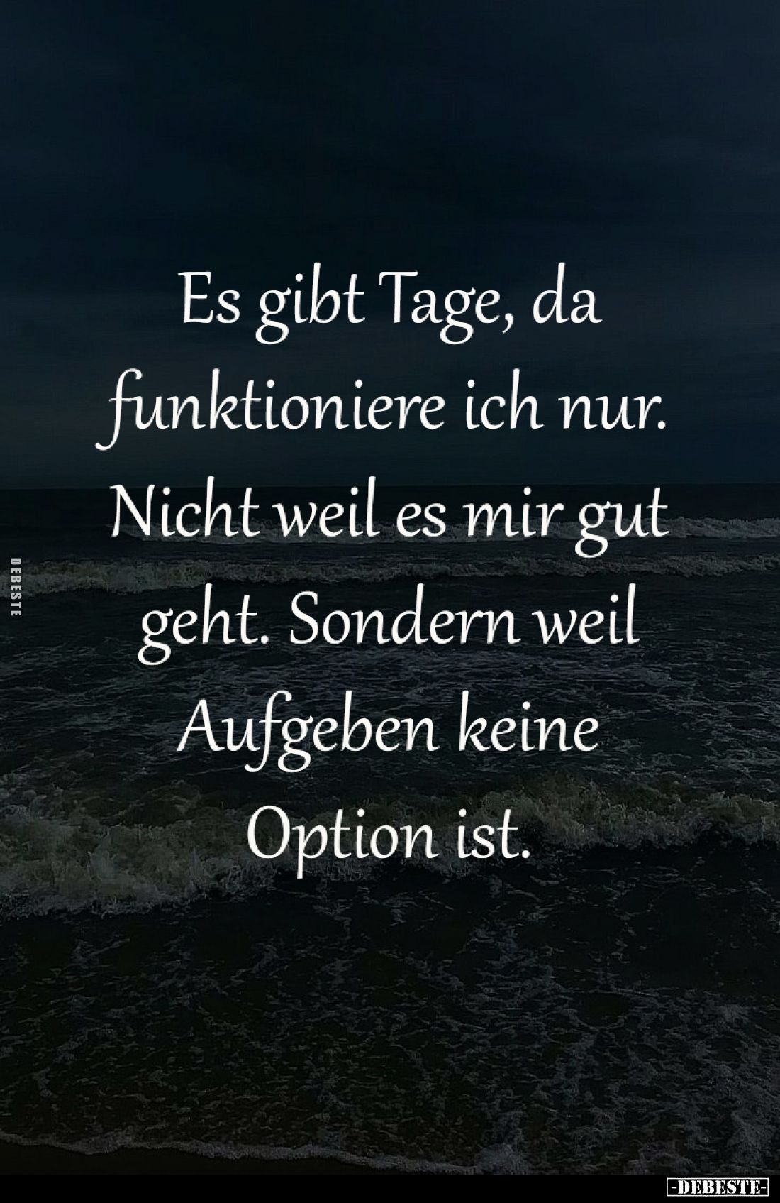 Es gibt Tage, da
funktioniere ich nur.
Nicht weil es mir gut
geht. Sondern weil
Aufgeben keine
Option ist.