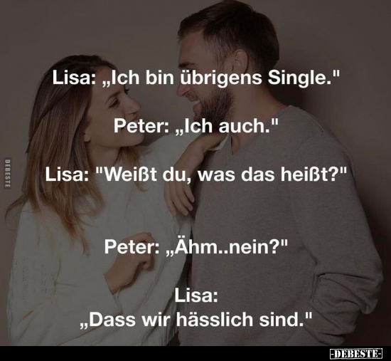 Lisa: "Ich bin übrigens Single." Peter: "Ich auch.." - Lustige Bilder | DEBESTE.de