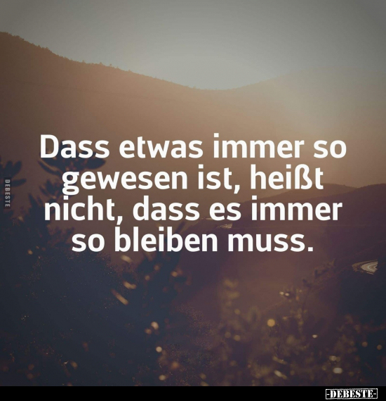 Dass etwas immer so gewesen ist, heißt nicht, dass es immer.. - Lustige Bilder | DEBESTE.de