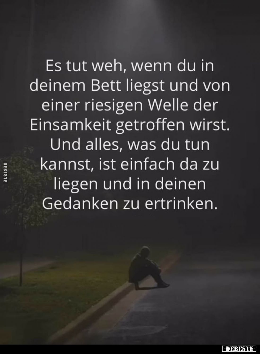 Es tut weh, wenn du in deinem Bett liegst und von einer riesigen Welle der Einsamkeit getroffen wirst. Und alles, was du tun ...