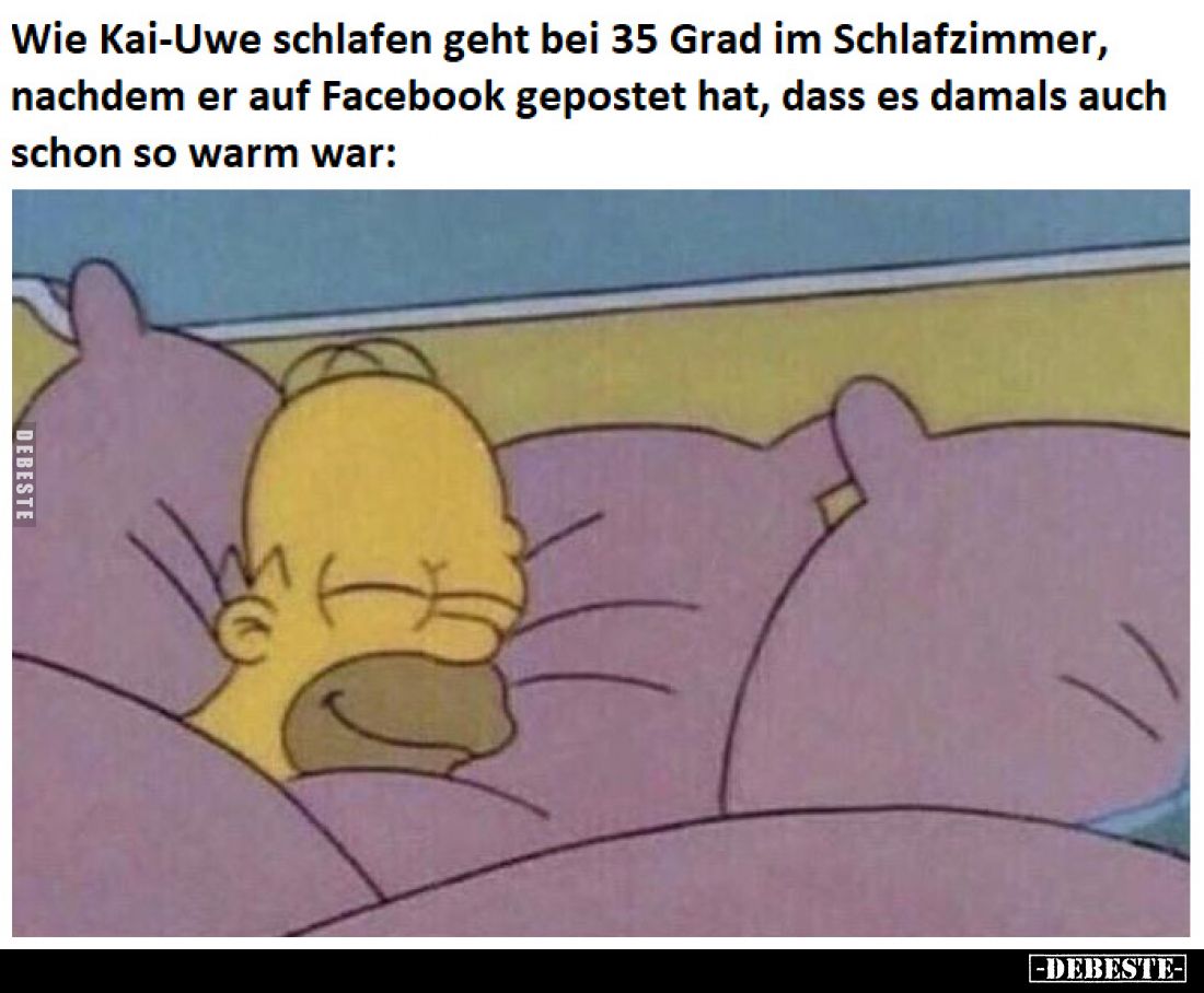 Wie Kai-Uwe schlafen geht bei 35 Grad im Schlafzimmer, nachdem er auf Facebook gepostet hat, dass es damals auch schon so war...