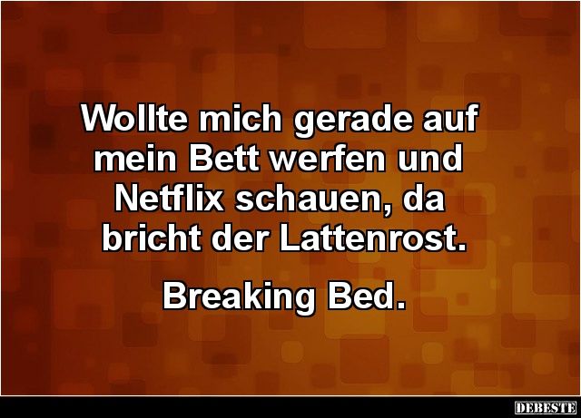 Wollte mich gerade auf mein Bett werfen und Netflix schauen..