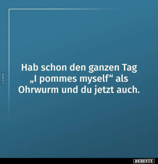 Hab schon den ganzen Tag „I pommes myself" als Ohrwurm und.. - Lustige Bilder | DEBESTE.de