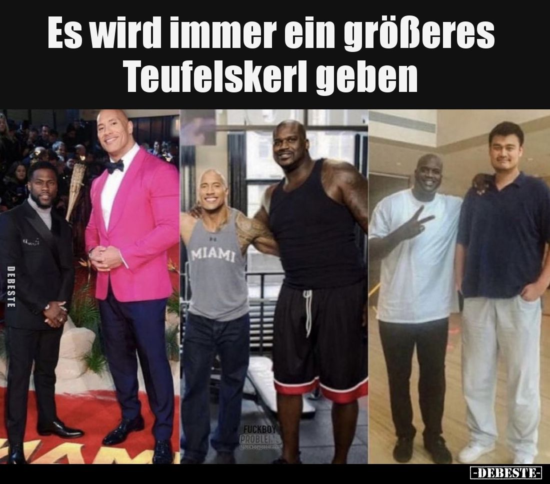 Es wird immer ein größeres Teufelskerl geben.