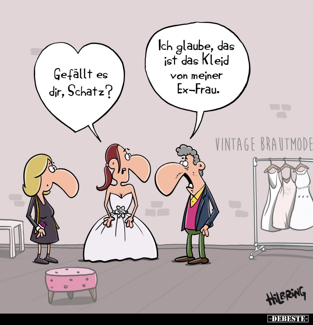 Gefällt es dir? -
Ich glaub, das ist von meiner Ex-Frau.