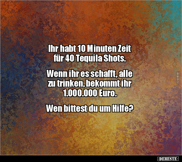 Ihr habt 10 Minuten Zeit für 40 Tequila Shots... - Lustige Bilder | DEBESTE.de