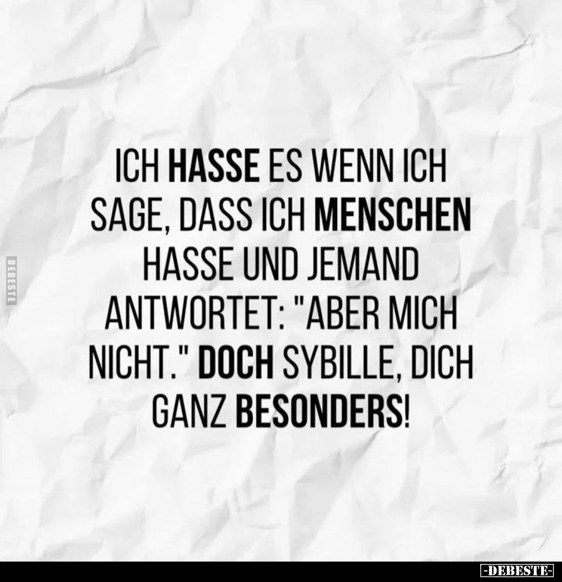 Ich hasse es wenn ich sage, dass ich Menschen hasse und jemand antwortet: "Aber mich nicht." - Doch Sybille, dich g...
