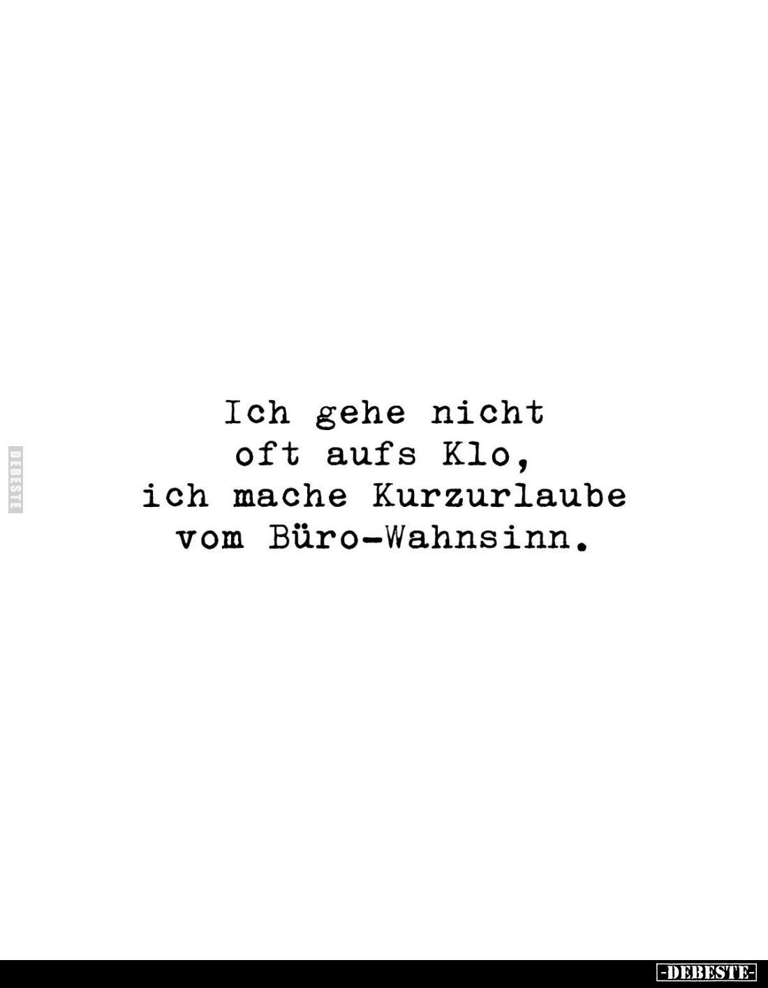 Ich gehe nicht oft aufs Klo, ich mache Kurzurlaube vom Büro-Wahnsinn.