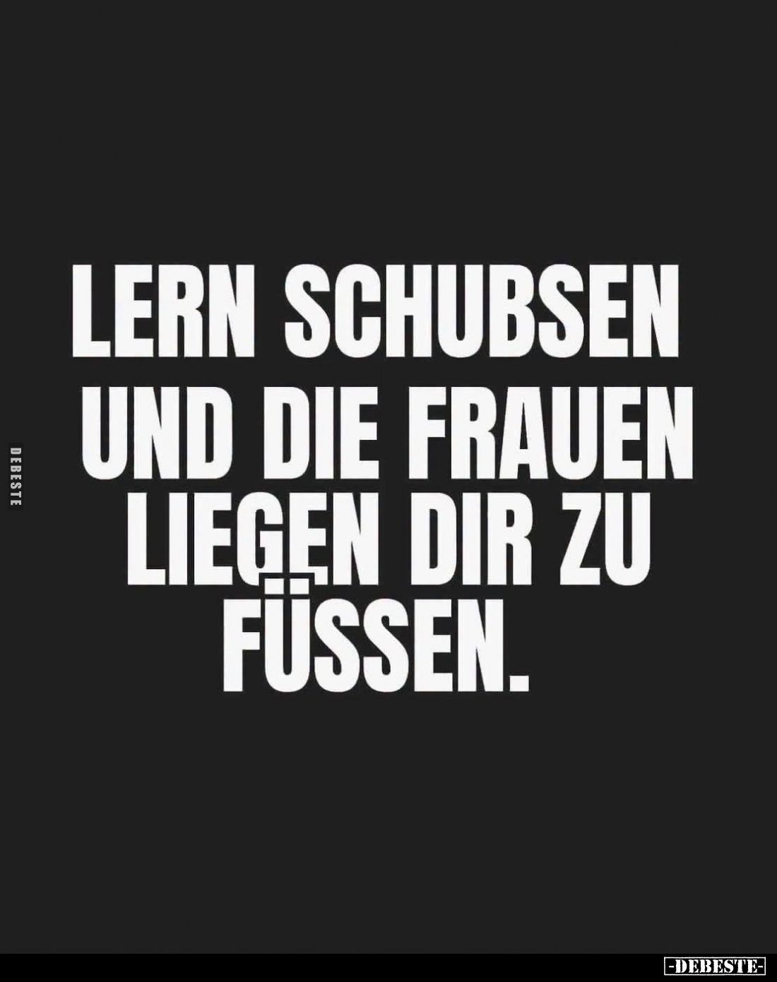 Lern schubsen
und die Frauen liegen dir zu Füßen.