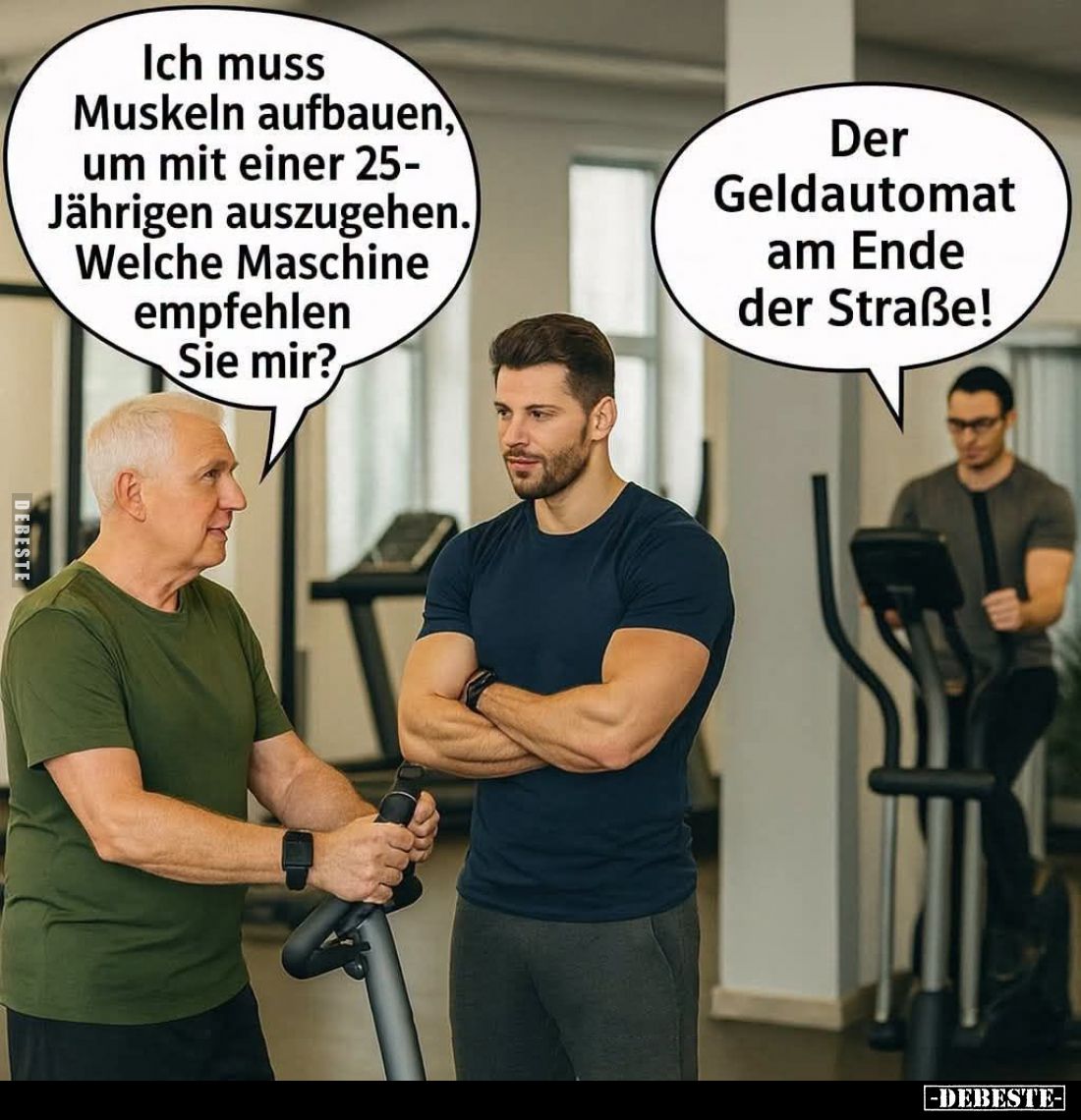 Ich muss Muskeln aufbauen, um mit einer 25-Jährigen auszugehen. Welche Maschine empfehlen Sie mir? -
Der Geldautomat am Ende...