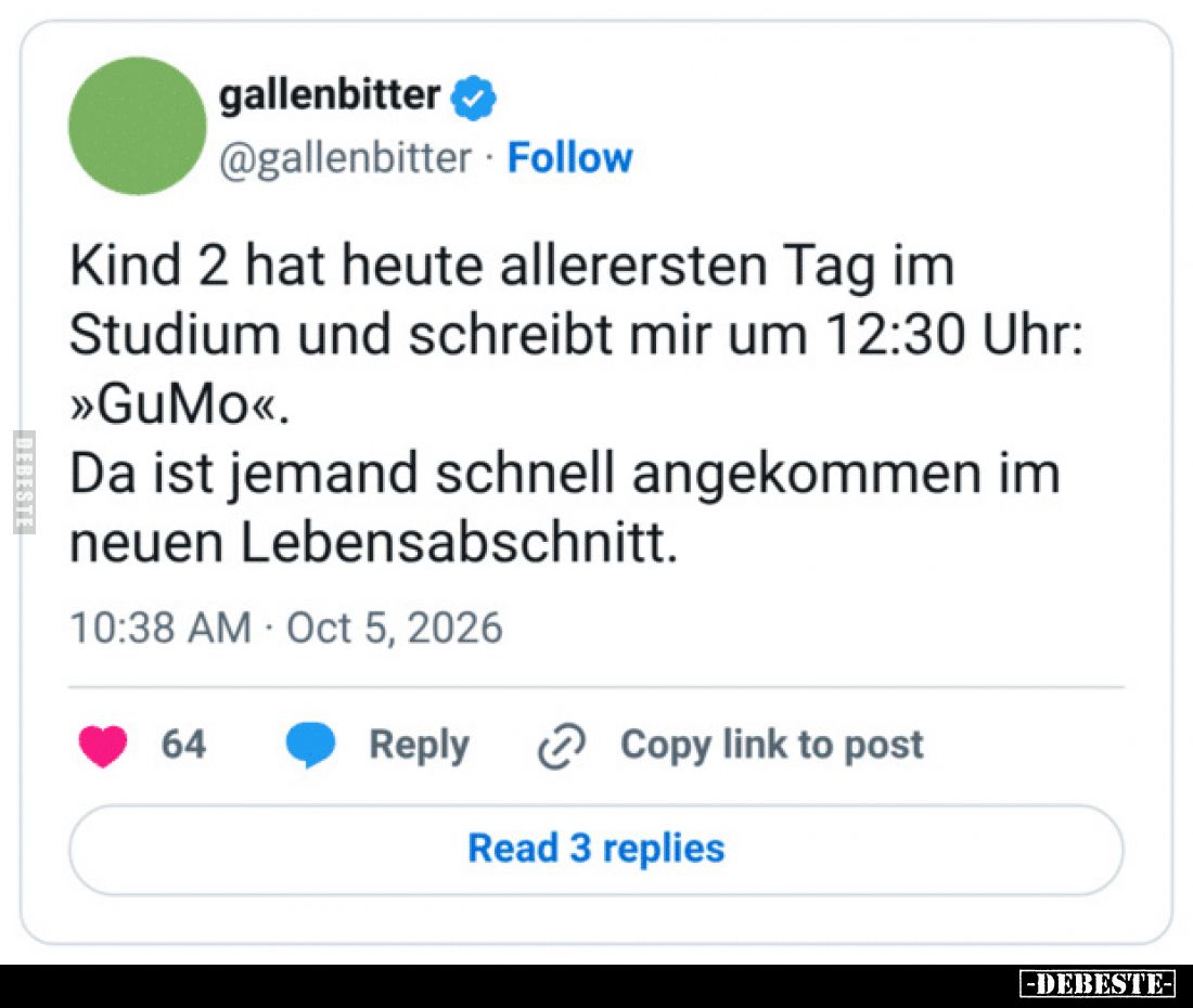 Kind 2 hat heute allerersten Tag im Studium und schreibt mir um 12:30 Uhr: »GuMo«.
Da ist jemand schnell angekommen im neuen...
