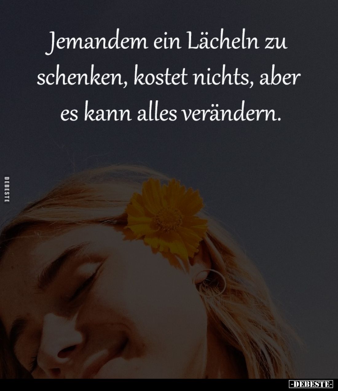 Jemandem ein Lächeln zu 
schenken, kostet nichts, aber 
es kann alles verändern.