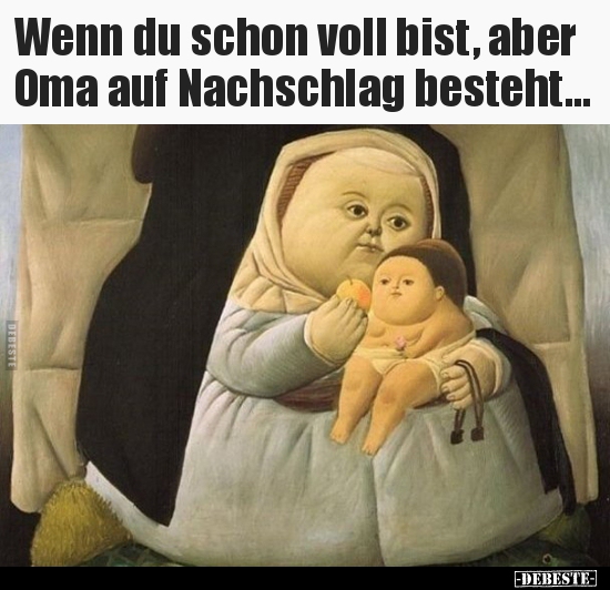 Wenn du schon voll bist, aber Oma auf Nachschlag.. - Lustige Bilder | DEBESTE.de