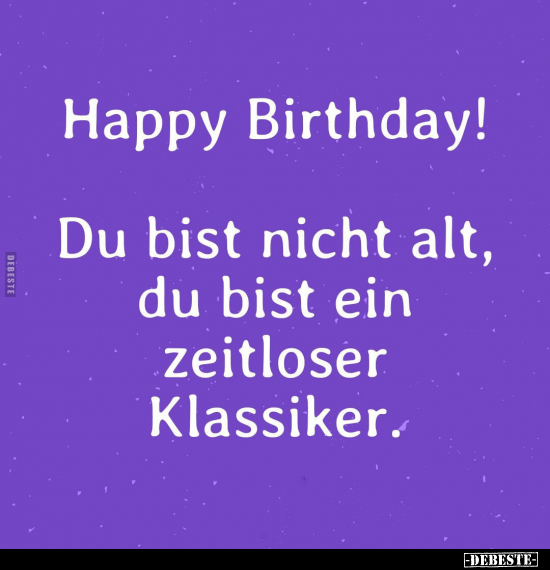 Happy Birthday! Du bist nicht alt, du bist ein zeitloser Klassiker.. - Lustige Bilder | DEBESTE.de