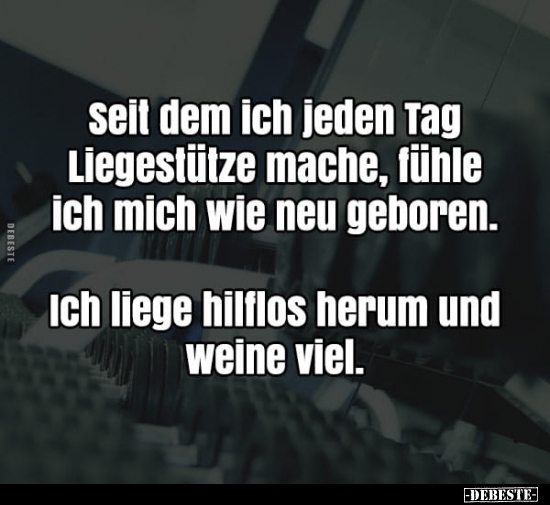 Seit dem ich jeden Tag Liegestütze mache, fühle ich mich..