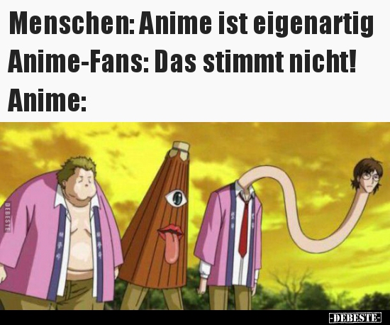 Menschen: Anime ist eigenartig Anime-Fans: Das stimmt.. - Lustige Bilder | DEBESTE.de
