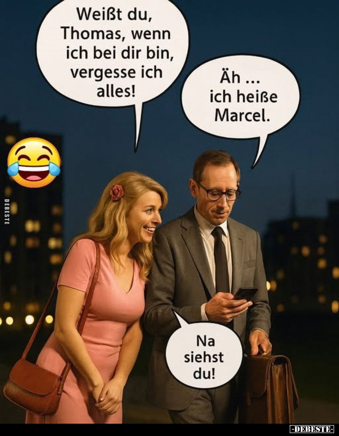 Weißt du, Thomas, wenn ich bei dir bin, vergesse ich alles!
-
Äh ... ich heiße Marcel.
-
Na siehst du!