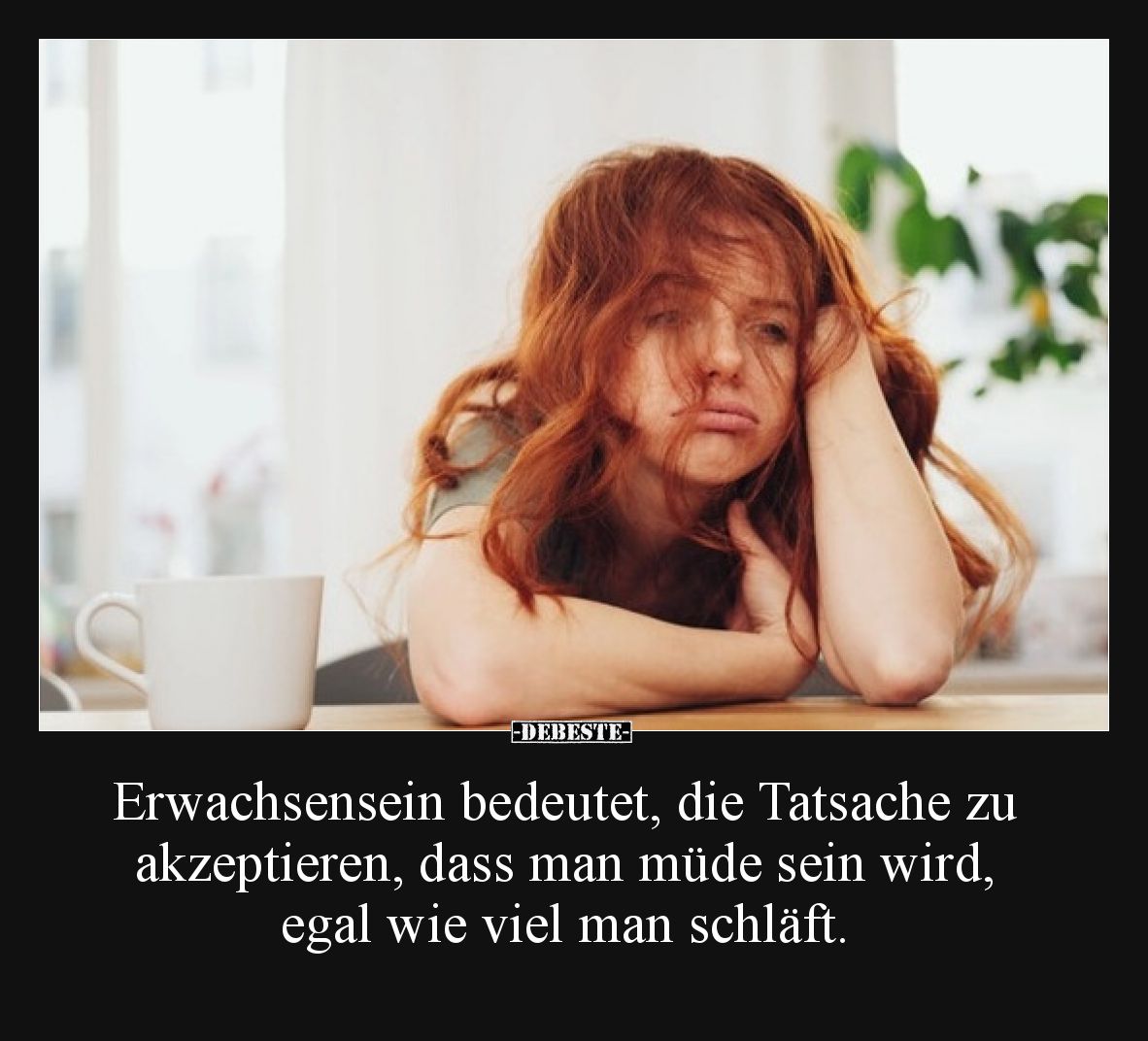 Erwachsensein bedeutet, die Tatsache zu akzeptieren, dass man müde sein wird, egal wie viel man schläft.
