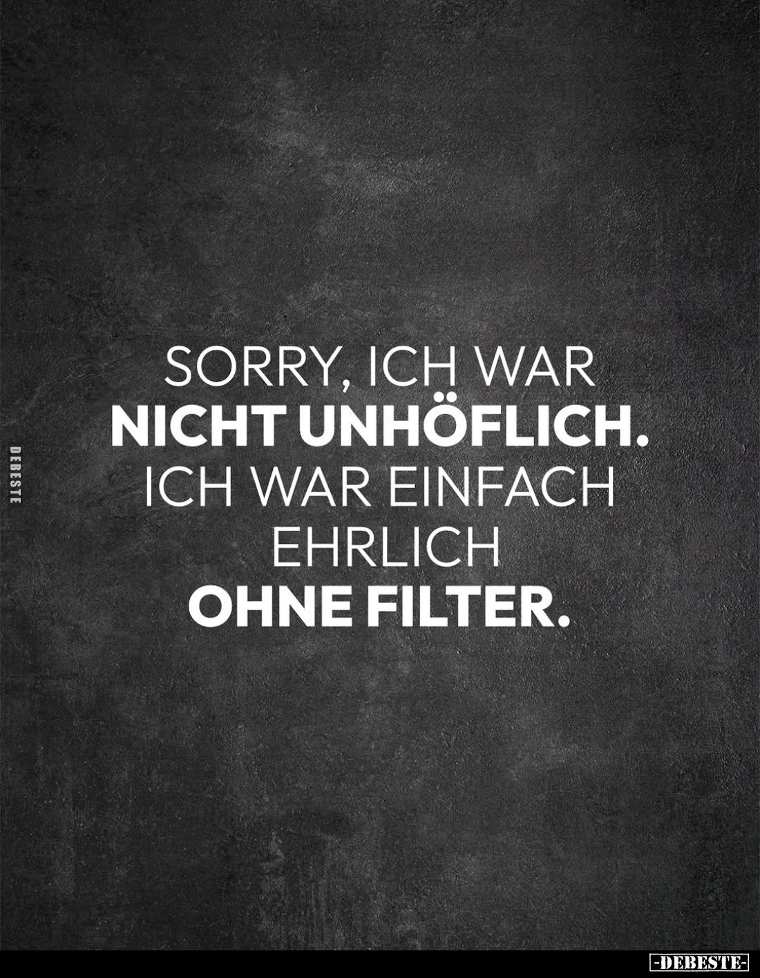 Sorry, ich war nicht unhöflich.
Ich war einfach ehrlich ohne Filter.