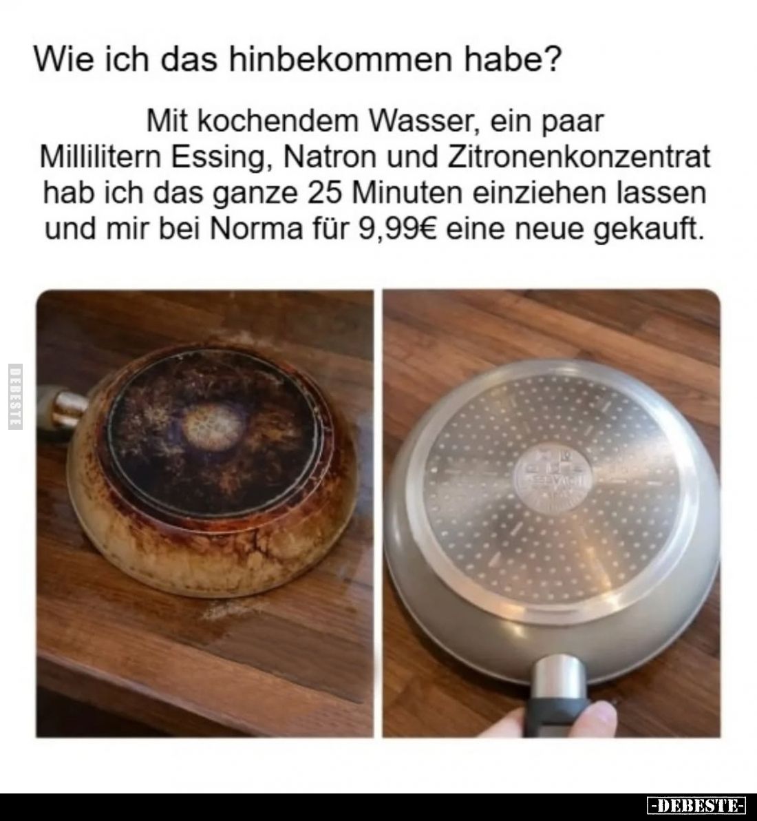 Wie ich das hinbekommen habe?
Mit kochendem Wasser, ein paar Millilitern Essing, Natron und Zitronenkonzentrat hab ich das g...