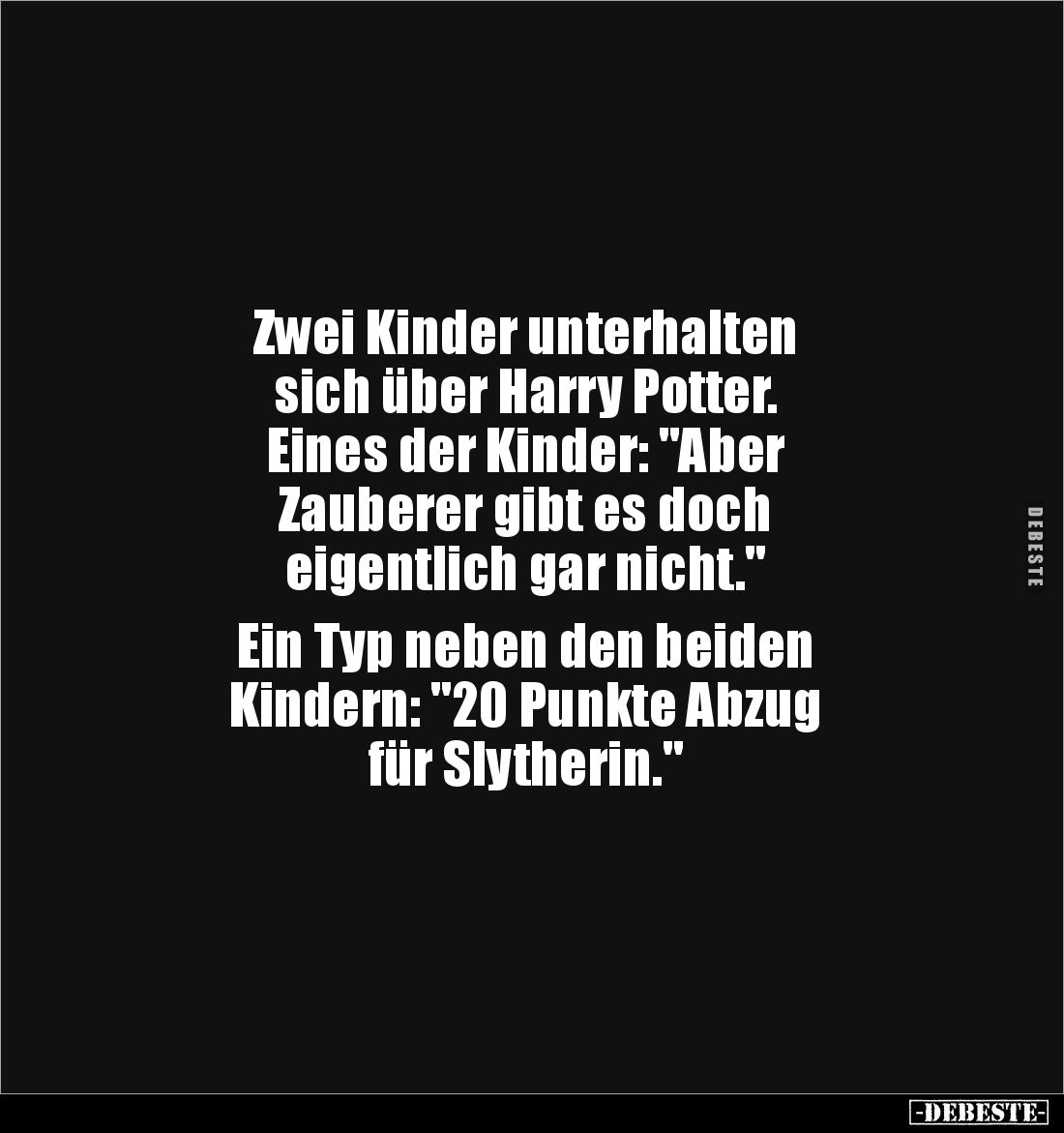 Zwei Kinder unterhalten 
sich über Harry Potter. 
Eines der Kinder: "Aber 
Zauberer gibt es doch 
eigentlich gar nic...
