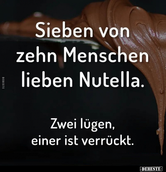 Sieben von zehn Menschen lieben Nutella.. - Lustige Bilder | DEBESTE.de