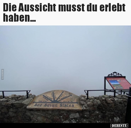 Die Aussicht musst du erlebt haben...