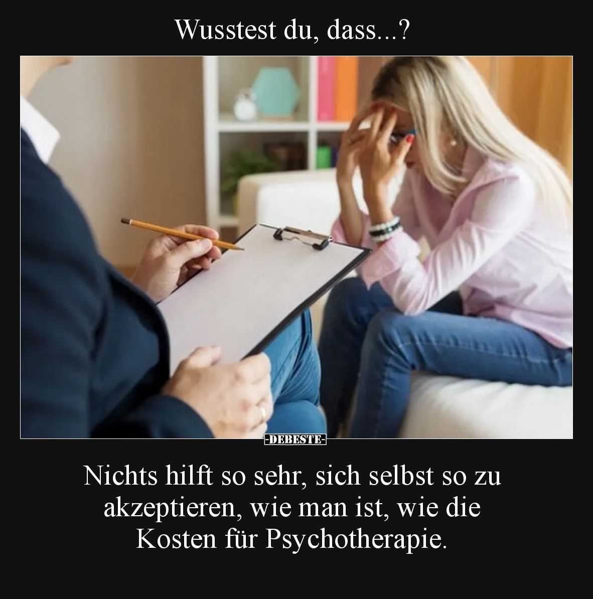 Wusstest du, dass...?  Nichts hilft so sehr, sich selbst so zu akzeptieren, wie man ist, wie die Kosten für Psychotherapie.