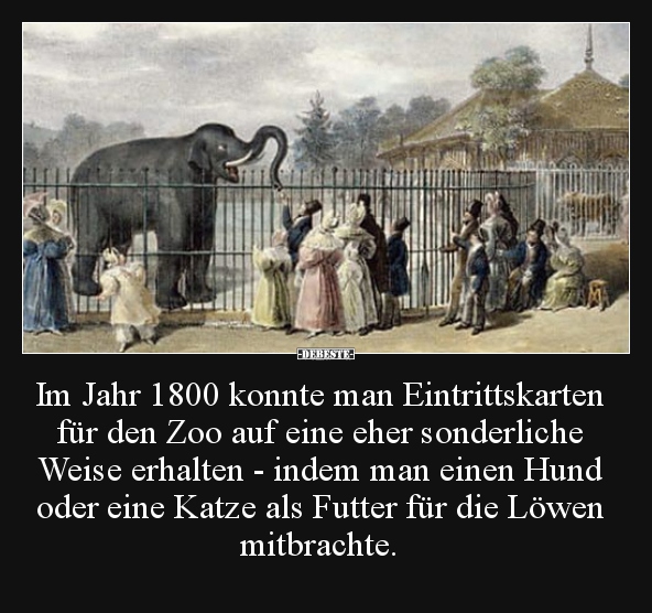 Im Jahr 1800 konnte man Eintrittskarten für den Zoo auf.. - Lustige Bilder | DEBESTE.de