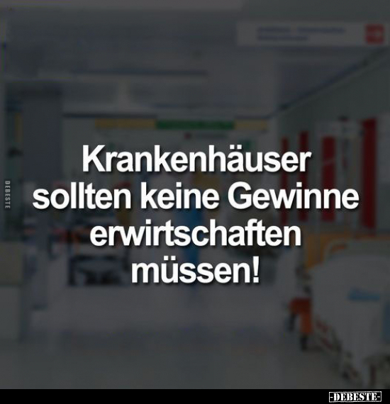 Krankenhäuser sollten keine Gewinne erwirtschaften müssen!.. - Lustige Bilder | DEBESTE.de